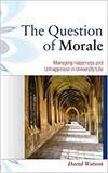 THE QUESTION OF MORALE: MANAGING HAPPINESS AND UNHAPPINESS IN UNIVERSITY LIFE