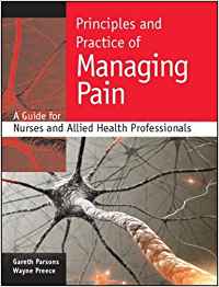 PRINCIPLES AND PRACTICE OF MANAGING PAIN: A GUIDE FOR NURSES AND ALLIED HEALTH PROFESSIONALS