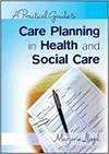 A PRACTICAL GUIDE TO CARE PLANNING IN HEALTH AND SOCIAL CARE