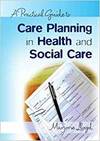 A PRACTICAL GUIDE TO CARE PLANNING IN HEALTH AND SOCIAL CARE