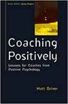 COACHING POSITIVELY: LESSONS FOR COACHES FROM POSITIVE PSYCHOLOGY