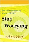 STOP WORRYING: GET YOUR LIFE BACK ON TRACK WITH CBT