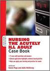 NURSING THE ACUTELY ILL ADULT: CASE BOOK