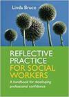 REFLECTIVE PRACTICE FOR SOCIAL WORKERS: A HANDBOOK FOR DEVELOPING PROFESSIONAL CONFIDENCE