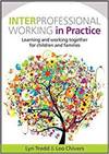 INTERPROFESSIONAL WORKING IN PRACTICE: LEARNING AND WORKING TOGETHER FOR CHILDREN AND FAMILIES