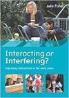 INTERACTING OR INTERFERING? IMPROVING INTERACTIONS IN THE EARLY YEARS