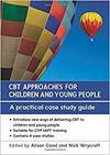 CBT APPROACHES FOR CHILDREN AND YOUNG PEOPLE: A PRACTICAL CASE STUDY GUIDE