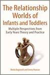 THE RELATIONSHIP WORLDS OF INFANTS AND TODDLERS: MULTIPLE PERSPECTIVES FROM EARLY YEARS THEORY AND P
