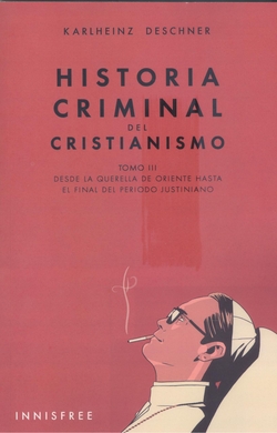 HISTORIA CRIMINAL DEL CRISTIANISMO TOMO III. DESDE LA QUERELLA DE ORIENTE HASTA