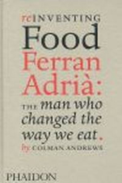 REINVENTING FOOD FERRAN ADRIA: THE MAN