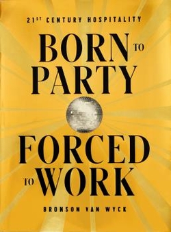 BORN TO PARTY FORCED TO WORK 21ST CENTURY HOSPITALITY