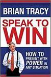 SPEAK TO WIN. HOW TO PRESENT WITH POWER IN ANY SITUATION