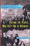 KEEPING THE PEOPLE WHO KEEP YOU IN BUSINESS: 24 WAYS TO HANG ON TO YOUR MOST VALUABLE TALENT