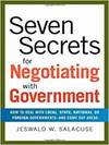 SEVEN SECRETS FOR NEGOTIATING WITH GOVERNMENT: HOW TO DEAL WITH LOCAL, STATE, NATIONAL OR FOREIGN GO