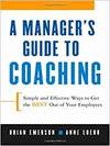 A MANAGER'S GUIDE TO COACHING. SIMPLE AND EFFECTIVE WAYS TO GET THE BEST FROM YOUR PEOPLE.