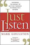 JUST LISTEN: DISCOVER THE SECRET TO GETTING THROUGH TO ABSOLUTELY ANYONE