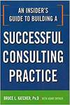 AN INSIDER'S GUIDE TO BUILDING A SUCCESSFUL CONSULTING PRACTICE