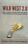 WILD WEST 2.0: HOW TO PROTECT AND RESTORE YOUR ONLINE REPUTATION ON THE UNTAMED SOCIAL FRONTIER