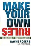 MAKE YOUR OWN RULES: A RENEGADE GUIDE TO UNCONVENTIONAL SUCCESS