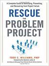 RESCUE THE PROBLEM PROJECT: A COMPLETE GUIDE TO IDENTIFYING, PREVENTING, AND RECOVERING FROM PROJECT