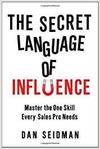 THE SECRET LANGUAGE OF INFLUENCE: MASTER THE ONE SKILL EVERY SALES PRO NEEDS