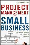 PROJECT MANAGEMENT FOR SMALL BUSINESS: A STREAMLINED APPROACH FROM PLANNING TO COMPLETION