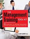 THE MANAGEMENT TRAINING TOOL KIT: 35 EXERCISES TO PREPARE MANAGERS FOR THE CHALLENGES THEY FACE EVER