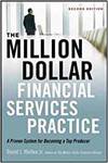 THE MILLION-DOLLAR FINANCIAL SERVICES PRACTICE: A PROVEN SYSTEM FOR BECOMING A TOP PRODUCER