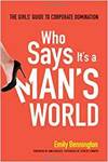 WHO SAYS IT'S A MAN'S WORLD: THE GIRLS GUIDE TO CORPORATE DOMINATION