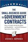 THE SMALL-BUSINESS GUIDE TO GOVERNMENT CONTRACTS: HOW TO COMPLY WITH THE KEY RULES AND REGULATIONS..