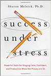 SUCCESS UNDER STRESS: POWERFUL TOOLS FOR STAYING CALM, CONFIDENT, AND PRODUCTIVE WHEN THE PRESSURES