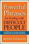 POWERFUL PHRASES FOR DEALING WITH DIFFICULT PEOPLE: OVER 325 READY- TO-USE WORDS AND PHRASES FOR WOR