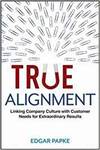TRUE ALIGNMENT: LINKING COMPANY CULTURE WITH CUSTOMER NEEDS FOR EXTRAORDINARY RESULTS