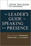 THE LEADER'S GUIDE TO SPEAKING WITH PRESENCE: HOW TO PROJECT CONFIDENCE, CONVICTION, AND AUTHORITY