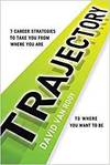 TRAJECTORY: 7 CAREER STRATEGIES TO TAKE YOU FROM WHERE YOU ARE TO WHERE YOU NEED TO BE