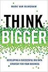 THINK BIGGER: DEVELOPING A SUCCESSFUL BIG DATA STRATEGY FOR YOUR BUSINESS
