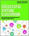 THE SUCCESSFUL VIRTUAL CLASSROOM: HOW TO DESIGN AND FACILITATE INTERACTIVE AND ENGAGING LIVE ONLINE