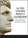 THE TEN GOLDEN RULES OF LEADERSHIP: CLASSICAL WISDOM FOR MODERN LEADERS