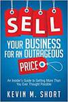 SELL YOUR BUSINESS FOR AN OUTRAGEOUS PRICE: AN INSIDER'S GUIDE TO GETTING MORE THAN YOU EVER THOUGHT