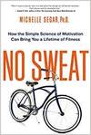 NO SWEAT: HOW THE SIMPLE SCIENCE OF MOTIVATION CAN BRING YOU A LIFETIME OF FITNESS