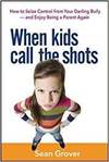 WHEN KIDS CALL THE SHOTS: HOW TO SEIZE CONTROL FROM YOUR DARLING BULLY - AND ENJOY BEING A PARENT AG