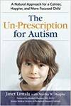 THE UN-PRESCRIPTION FOR AUTISM: A NATURAL APPROACH FOR A CALMER, HAPPIER, AND MORE FOCUSED CHILD
