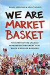 WE ARE MARKET BASKET: THE STORY OF THE UNLIKELY GRASSROOTS MOVEMENT THAT SAVED A BELOVED BUSINESS