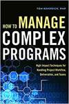 HOW TO MANAGE COMPLEX PROGRAMS: HIGH-IMPACT TECHNIQUES FOR HANDLING PROJECT WORKFLOW, DELIVERABLES,