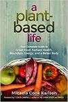 A PLANT-BASED LIFE: YOUR COMPLETE GUIDE TO GREAT FOOD, RADIANT HEALTH, BOUNDLESS ENERGY, AND A BETTE