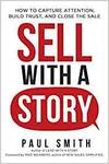 SELL WITH A STORY: HOW TO CAPTURE ATTENTION, BUILD TRUST, AND CLOSE THE SALE