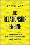 THE RELATIONSHIP ENGINE: CONNECTING WITH THE PEOPLE WHO POWER YOUR BUSINESS