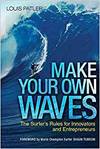 MAKE YOUR OWN WAVES: THE SURFER'S RULES FOR INNOVATORS AND ENTREPRENEURS