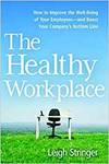 THE HEALTHY WORKPLACE: HOW TO IMPROVE THE WELL-BEING OF YOUR EMPLOYEES-AND BOOST YOUR COMPANY'S BOTT