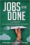 JOBS TO BE DONE: A ROADMAP FOR CUSTOMER-CENTERED INNOVATION